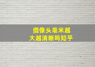 摄像头毫米越大越清晰吗知乎