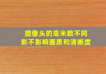 摄像头的毫米数不同影不影响画质和清晰度