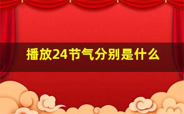 播放24节气分别是什么