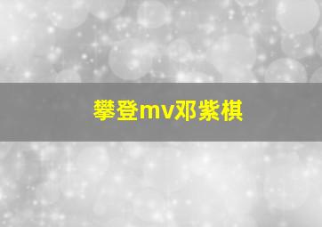 攀登mv邓紫棋