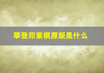 攀登邓紫棋原版是什么