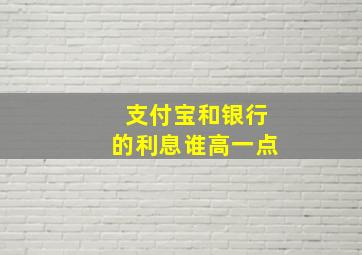 支付宝和银行的利息谁高一点