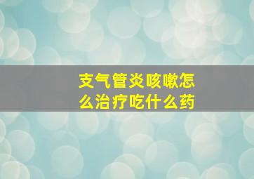 支气管炎咳嗽怎么治疗吃什么药