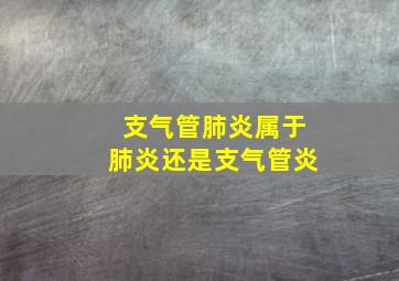 支气管肺炎属于肺炎还是支气管炎