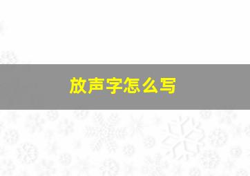 放声字怎么写