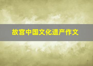 故宫中国文化遗产作文