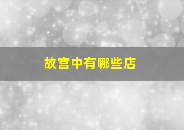 故宫中有哪些店