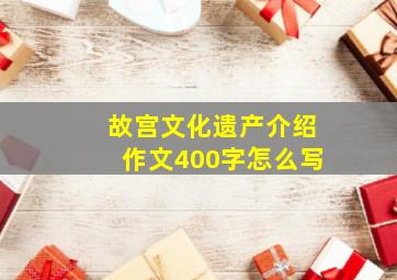 故宫文化遗产介绍作文400字怎么写