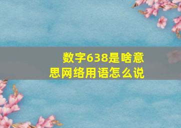 数字638是啥意思网络用语怎么说