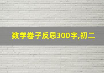 数学卷子反思300字,初二