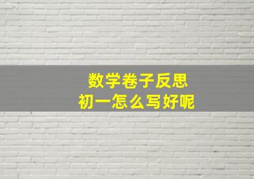 数学卷子反思初一怎么写好呢