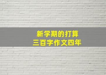 新学期的打算三百字作文四年