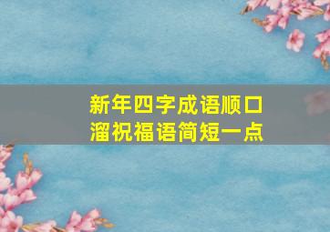 新年四字成语顺口溜祝福语简短一点