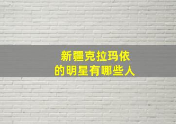 新疆克拉玛依的明星有哪些人