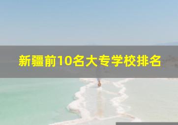 新疆前10名大专学校排名