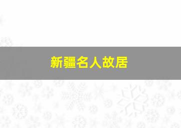 新疆名人故居