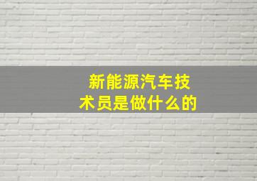 新能源汽车技术员是做什么的