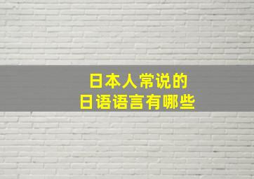 日本人常说的日语语言有哪些