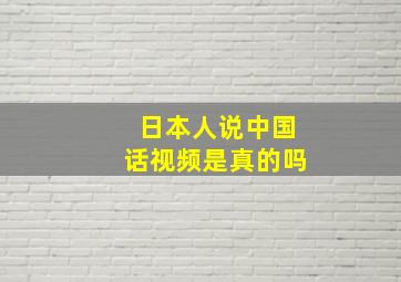 日本人说中国话视频是真的吗