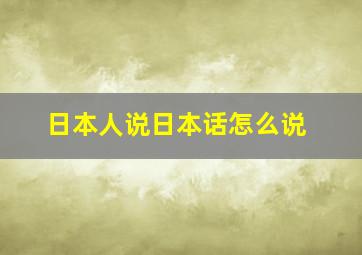 日本人说日本话怎么说