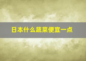 日本什么蔬菜便宜一点