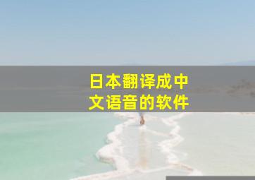 日本翻译成中文语音的软件