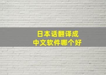 日本话翻译成中文软件哪个好