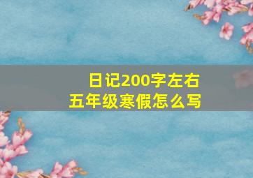 日记200字左右五年级寒假怎么写