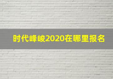 时代峰峻2020在哪里报名