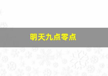 明天九点零点