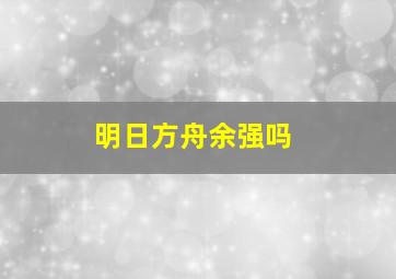 明日方舟余强吗