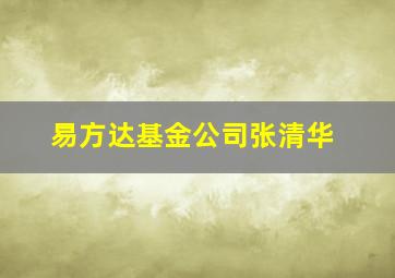 易方达基金公司张清华