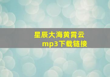 星辰大海黄霄云mp3下载链接