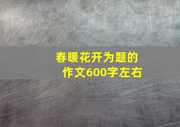 春暖花开为题的作文600字左右