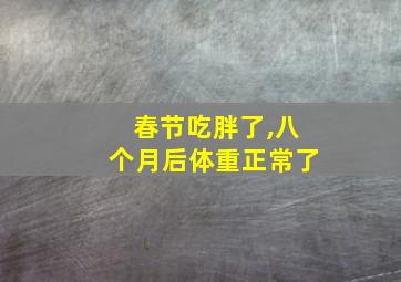 春节吃胖了,八个月后体重正常了