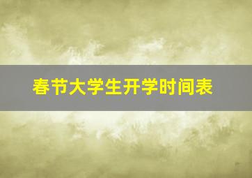 春节大学生开学时间表