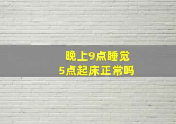 晚上9点睡觉5点起床正常吗