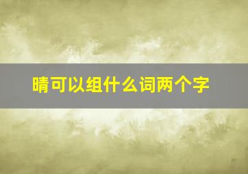 晴可以组什么词两个字