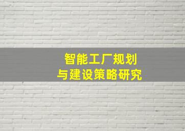 智能工厂规划与建设策略研究