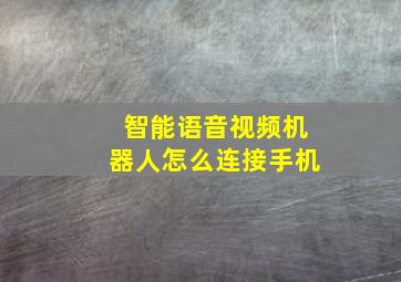 智能语音视频机器人怎么连接手机