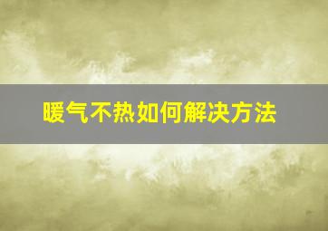 暖气不热如何解决方法