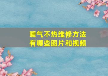 暖气不热维修方法有哪些图片和视频