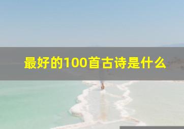 最好的100首古诗是什么