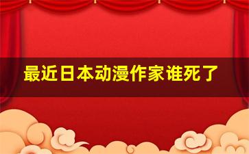 最近日本动漫作家谁死了