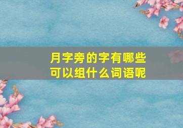 月字旁的字有哪些可以组什么词语呢