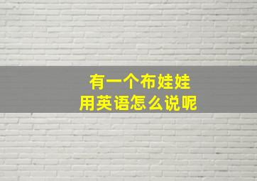 有一个布娃娃用英语怎么说呢