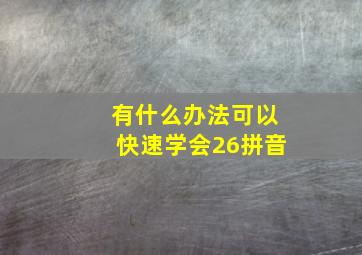 有什么办法可以快速学会26拼音