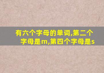 有六个字母的单词,第二个字母是m,第四个字母是s