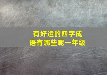 有好运的四字成语有哪些呢一年级