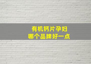 有机钙片孕妇哪个品牌好一点